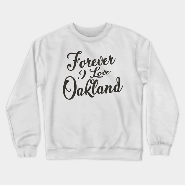 Forever i love Oakland Crewneck Sweatshirt by unremarkable